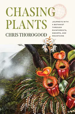 Honba za rastlinami: Cesty s botanikom po dažďových pralesoch, močiaroch a horách - Chasing Plants: Journeys with a Botanist Through Rainforests, Swamps, and Mountains