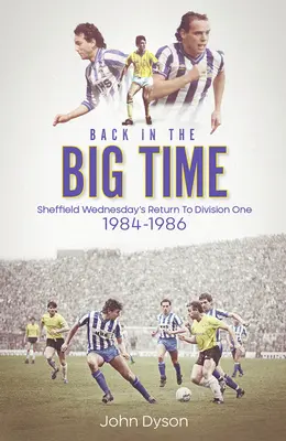 Späť vo veľkom! Návrat Sheffieldu Wednesday do prvej divízie, 1984-86 - Back in the Big Time!: Sheffield Wednesday's Return to Division One, 1984-86