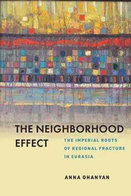 Efekt susedstva: Imperiálne korene regionálnych zlomov v Eurázii - The Neighborhood Effect: The Imperial Roots of Regional Fracture in Eurasia
