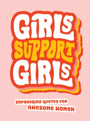 Dievčatá podporujú dievčatá: Posilňujúce citáty pre úžasné ženy - Girls Support Girls: Empowering Quotes for Awesome Women