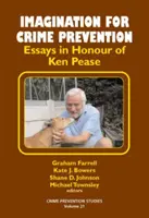 Predstavivosť pre prevenciu kriminality - eseje na počesť Kena Peaseho - Imagination for Crime Prevention - Essays in Honour of Ken Pease