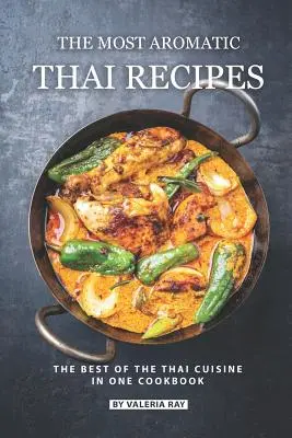 Najvoňavejšie thajské recepty: Najlepšie thajské jedlá v jednej kuchárskej knihe - The Most Aromatic Thai Recipes: The Best of The Thai Cuisine in One Cookbook