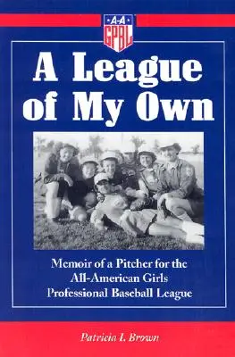 A League of My Own: Memoir of a Pitcher for the All-American Girls Professional Baseball League (Vlastná liga: Spomienky nadhadzovačky celoamerickej dievčenskej profesionálnej baseballovej ligy) - A League of My Own: Memoir of a Pitcher for the All-American Girls Professional Baseball League