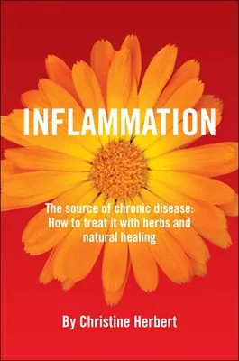 Zápal, zdroj chronických ochorení: Ako ho liečiť bylinkami a prírodnou liečbou - Inflammation, the Source of Chronic Disease: How to Treat It with Herbs and Natural Healing