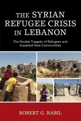 Sýrska utečenecká kríza v Libanone: dvojitá tragédia utečencov a ovplyvnených hostiteľských komunít - The Syrian Refugee Crisis in Lebanon: The Double Tragedy of Refugees and Impacted Host Communities