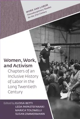 Ženy, práca a aktivizmus: Kapitoly z inkluzívnych dejín práce v dlhom dvadsiatom storočí - Women, Work, and Activism: Chapters of an Inclusive History of Labor in the Long Twentieth Century