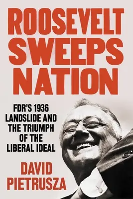 Roosevelt zmieta národ: Fdr v roku 1936 a triumf liberálneho ideálu - Roosevelt Sweeps Nation: Fdr's 1936 Landslide and the Triumph of the Liberal Ideal