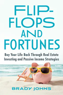 Flip-Flops and Fortunes: Kúpte si svoj život späť prostredníctvom investovania do nehnuteľností a stratégií pasívneho príjmu - Flip-Flops and Fortunes: Buy Your Life Back Through Real Estate Investing and Passive Income Strategies
