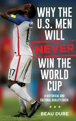 Prečo muži USA nikdy nevyhrajú majstrovstvá sveta vo futbale: Historická a kultúrna kontrola reality - Why the U.S. Men Will Never Win the World Cup: A Historical and Cultural Reality Check