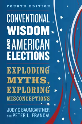 Konvenčná múdrosť a americké voľby: Mýty a mylné predstavy o volebných kampaniach - Conventional Wisdom and American Elections: Exploding Myths, Exploring Misconceptions