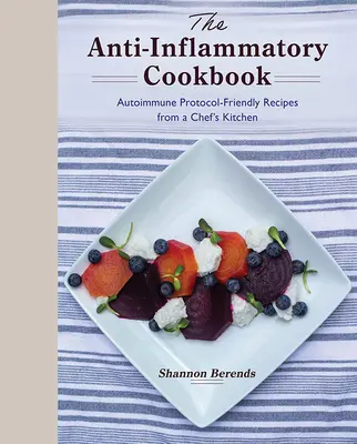 Protizápalová kuchárka: Zápalová kniha: Recepty z kuchyne šéfkuchára vhodné pre autoimunitný protokol - The Anti-Inflammatory Cookbook: Autoimmune Protocol-Friendly Recipes from a Chef's Kitchen