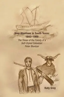 Deväť Alsasanov v južnom Texase: 1843-1900: V čase, keď rodina samozvaného kolonizátora žila v Južných Alžírsku: Peter Bluntzer - Nine Alsatians in South Texas: 1843-1900: The Times of the Family of a Self-Styled Colonizer: Peter Bluntzer