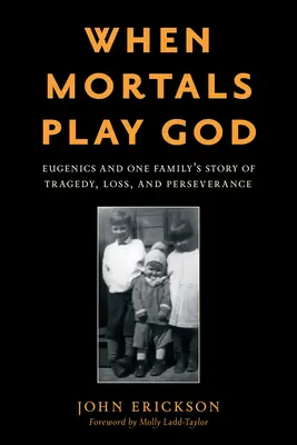 Keď si smrteľníci hrajú na bohov: Eugenika a príbeh jednej rodiny o tragédii, strate a vytrvalosti - When Mortals Play God: Eugenics and One Family's Story of Tragedy, Loss, and Perseverance
