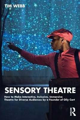 Zmyslové divadlo: Ako robiť interaktívne, inkluzívne a pohlcujúce divadlo pre rôznorodé publikum od zakladateľa spoločnosti Oily Cart - Sensory Theatre: How to Make Interactive, Inclusive, Immersive Theatre for Diverse Audiences by a Founder of Oily Cart