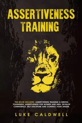 Tréning asertivity: Táto kniha obsahuje: Tréning asertivity a mentálna odolnosť. Asertivita pre ženy a mužov. Rozvíjajte sebadôveru, se - Assertiveness Training: This Book Includes: Assertiveness Training & Mental Toughness. Assertiveness for Women and Men. Develop Confidence, Se