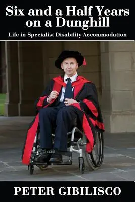 Šesť a pol roka na kopci: Život v špecializovanom zariadení pre zdravotne postihnutých - Six and a Half Years on a Dunghill: Life in Specialist Disability Accommodation
