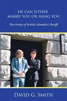 Môže si ťa buď vziať, alebo obesiť: História šerifov Britskej Kolumbie - He Can Either Marry You or Hang You: The History of British Columbia's Sheriffs