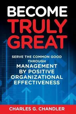Staňte sa skutočne veľkými: Slúžiť spoločnému dobru prostredníctvom riadenia pozitívnou organizačnou efektívnosťou - Become Truly Great: Serve the Common Good Through Management by Positive Organizational Effectiveness