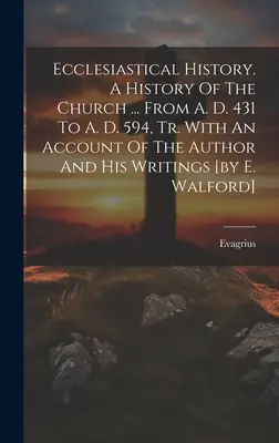 Cirkevné dejiny. A History of the Church ... Od roku 431 po Kr. do roku 594 po Kr. s opisom autora a jeho spisov [E. Walford]. - Ecclesiastical History. A History Of The Church ... From A. D. 431 To A. D. 594, Tr. With An Account Of The Author And His Writings [by E. Walford]