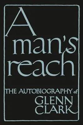 Človek na dosah: Autobiografia Glenna Clarka - A Man's Reach: The Autobiography of Glenn Clark