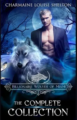 Miliardárski vlci z Miami - Kompletná kolekcia: Kolekcia paranormálnych romancí o vlčích meničoch - Billionaire Wolves of Miami - The Complete Collection: A Wolf Shifter Paranormal Romance Collection