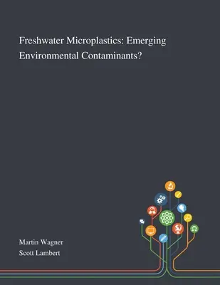 Sladkovodné mikroplasty: Mikroplasty: vznikajúce kontaminanty životného prostredia? - Freshwater Microplastics: Emerging Environmental Contaminants?