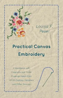 Praktická výšivka na plátne - Príručka so schémami a nákresmi v mierkach podľa vzorkovníkov zo 17. storočia a iných zdrojov - Practical Canvas Embroidery - A Handbook with Diagrams and Scale Drawings taken from XVIIth Century Samplers and Other Sources