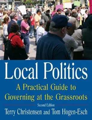 Miestna politika: Praktický sprievodca riadením na najnižšej úrovni: Praktický sprievodca riadením na najnižšej úrovni - Local Politics: A Practical Guide to Governing at the Grassroots: A Practical Guide to Governing at the Grassroots