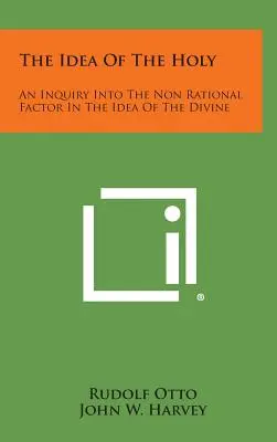 Idea svätého: An Inquiry Into the Non Rational Factor in the Idea of Divine - The Idea of the Holy: An Inquiry Into the Non Rational Factor in the Idea of the Divine