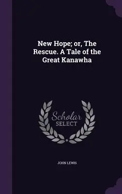 Nová nádej alebo záchrana. Príbeh z Veľkej Kanawy - New Hope; or, The Rescue. A Tale of the Great Kanawha