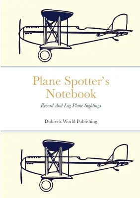 Zápisník pozorovateľa lietadiel: Zápisník pre pozorovateľa lietadiel: Zaznamenávanie a evidencia pozorovaní lietadiel - Plane Spotter's Notebook: Record And Log Plane Sightings