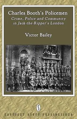 Policajti Charlesa Bootha: Zločin, polícia a komunita v Londýne Jacka Rozparovača - Charles Booth's Policemen: Crime, Police and Community in Jack-The-Ripper's London