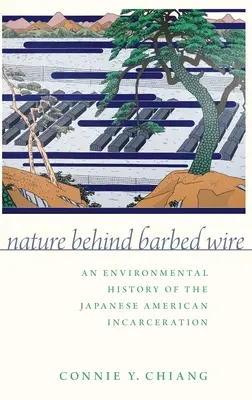 Príroda za ostnatým drôtom: Environmentálne dejiny amerického väznenia Japoncov - Nature Behind Barbed Wire: An Environmental History of the Japanese American Incarceration