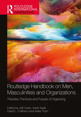 Routledge Handbook on Men, Masculinities and Organizations (Príručka o mužoch, mužskosti a organizáciách): Theories, Practices and Futures of Organizing - Routledge Handbook on Men, Masculinities and Organizations: Theories, Practices and Futures of Organizing