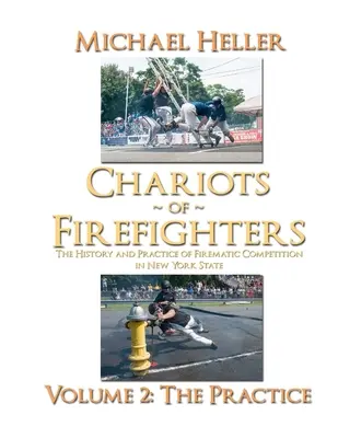 Hasičské vozy: História a prax hasičských súťaží v štáte New York - The History and Practice of Firematic Competition in New York State - Chariots of Firefighters: Volume II: The Practice, The History and Practice of Firematic Competition in New York State -