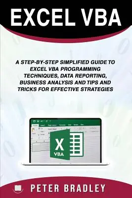 Excel VBA: Zjednodušený sprievodca krok za krokom pre techniky programovania Excel VBA, vykazovanie údajov, obchodnú analýzu a tipy a triky - Excel VBA: A Step-by-Step Simplified Guide to Excel VBA Programming Techniques, Data Reporting, Business Analysis and Tips and Tr
