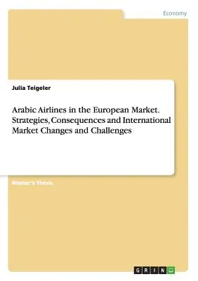 Arabské letecké spoločnosti na európskom trhu. Stratégie, dôsledky a zmeny na medzinárodnom trhu a výzvy - Arabic Airlines in the European Market. Strategies, Consequences and International Market Changes and Challenges