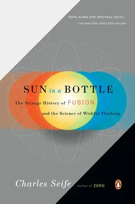 Slnko vo fľaši: Podivná história jadrovej syntézy a veda o zbožných želaniach - Sun in a Bottle: The Strange History of Fusion and the Science of Wishful Thinking