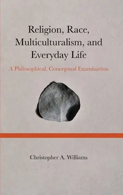 Náboženstvo, rasa, multikulturalizmus a každodenný život: Filozofické a konceptuálne skúmanie - Religion, Race, Multiculturalism, and Everyday Life: A Philosophical, Conceptual Examination