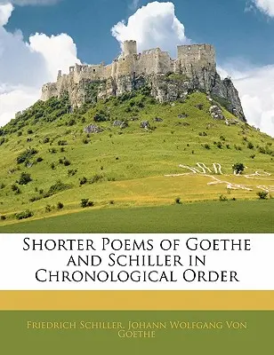 Kratšie básne Goetheho a Schillera v chronologickom poradí - Shorter Poems of Goethe and Schiller in Chronological Order