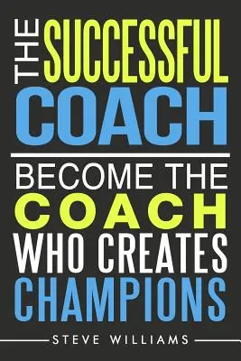 Úspešný kouč: Staňte sa trénerom, ktorý vytvára šampiónov - The Successful Coach: Become The Coach Who Creates Champions
