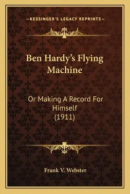 Lietajúci stroj Bena Hardyho: Alebo ako si urobiť rekord (1911) - Ben Hardy's Flying Machine: Or Making A Record For Himself (1911)