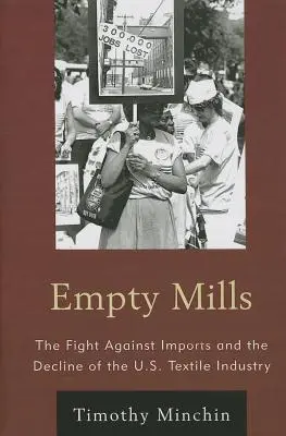 Prázdne mlyny: Mlyny: Boj proti dovozu a úpadok amerického textilného priemyslu - Empty Mills: The Fight Against Imports and the Decline of the U.S. Textile Industry