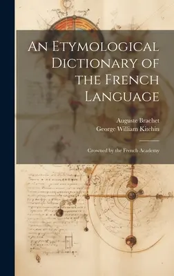 Etymologický slovník francúzskeho jazyka: Korunovaný Francúzskou akadémiou - An Etymological Dictionary of the French Language: Crowned by the French Academy