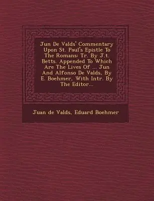 Ju N de Vald S' Commentary Upon St Paul's Epistle to the Romans (Komentár k listu svätého Pavla Rimanom): Betts. K nemu sú pripojené životy ... Ju N a Alfonso de Vald S - Ju N de Vald S' Commentary Upon St. Paul's Epistle to the Romans: Tr. by J.T. Betts. Appended to Which Are the Lives of ... Ju N and Alfonso de Vald S