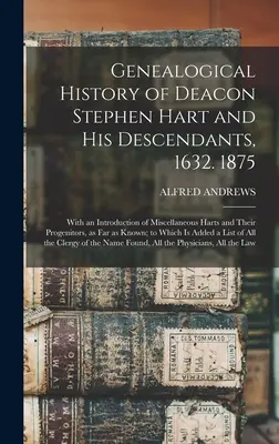 Genealogické dejiny diakona Stephena Harta a jeho potomkov, 1632. 1875: S úvodom o rôznych Hartovcoch a ich predkoch, pokiaľ - Genealogical History of Deacon Stephen Hart and his Descendants, 1632. 1875: With an Introduction of Miscellaneous Harts and Their Progenitors, as far