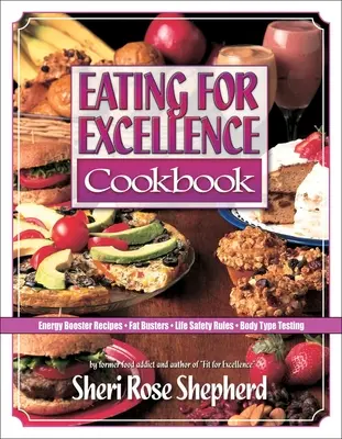 Kuchárska kniha Jedením k dokonalosti: Recepty na zvýšenie energie, odbúravanie tukov, pravidlá bezpečnosti života a testovanie telesného typu - Eating for Excellence Cookbook: Energy Booster Recipes, Fat Busters, Life Safety Rules, and Body Type Testing