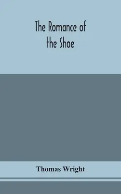 Román o obuvi: dejiny obuvníctva vo všetkých storočiach, najmä v Anglicku a Škótsku - The romance of the shoe: being the history of shoemaking in all ages, and especially in England and Scotland