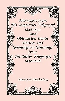 Manželstvá z denníka The Saugerties Telegraph 1846-1870 a nekrológy, úmrtné oznámenia a genealogické informácie z denníka The Ulster Telegraph 1846-1848 - Marriages from The Saugerties Telegraph 1846-1870 and Obituaries, Death Notices and Genealogical Gleanings from The Ulster Telegraph 1846-1848