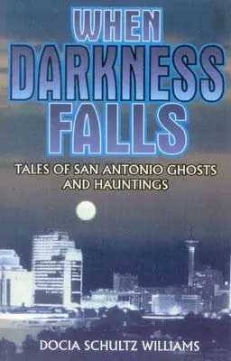 Keď padá tma: Príbehy duchov a strašidiel zo San Antonia - When Darkness Falls: Tales of San Antonio Ghosts and Hauntings